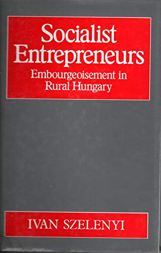 Stock image for Socialist Entrepreneurs: Embourgeoisement in Rural Hungary Szelenyi, Ivan for sale by Turtlerun Mercantile