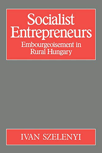 Stock image for Socialist Entrepreneurs: Embourgeoisement in Rural Hungary for sale by Jay W. Nelson, Bookseller, IOBA