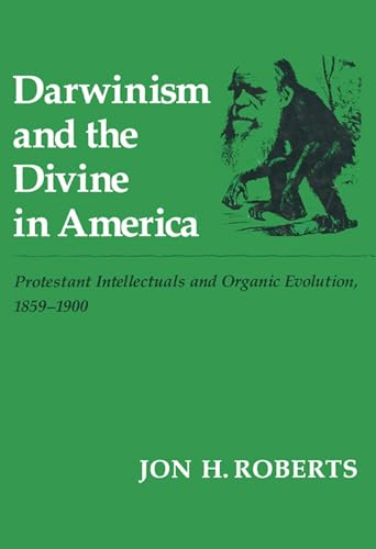 Darwinism and the Divine In America: Protestant Intellectuals and Organic Evolution, 1859-1900