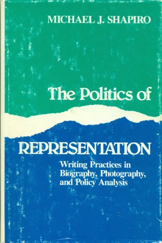 The Politics of Representation: Writing Practices in Biography, Photography, and Political Analysis (Rhetoric of the Human Sciences) (9780299116309) by Shapiro, Michael J.