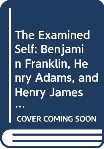 Beispielbild fr The Examined Self Benjamin Franklin Henry Adams Henry James zum Verkauf von Willis Monie-Books, ABAA