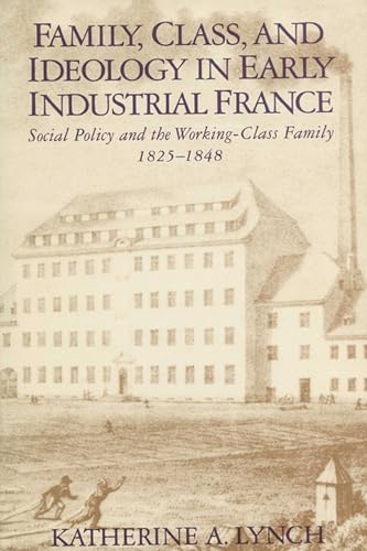 Beispielbild fr Family, class and ideology in early industrial France. Social policy and the working-class family 1825-1848. zum Verkauf von Kloof Booksellers & Scientia Verlag