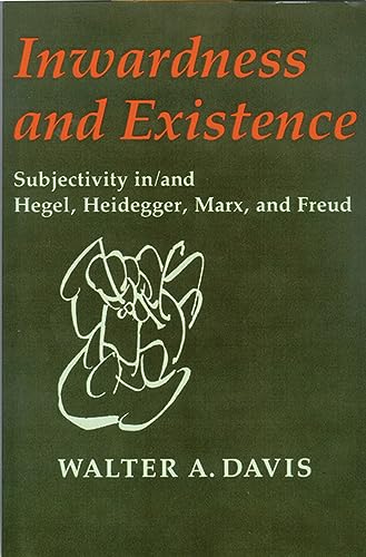 Inwardness and Existence: Subjectivity in/and Hegel, Heidegger, Marx, and Freud - Davis, Walter A.