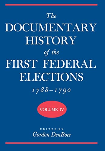 The Documentary History Of The First Federal Elections, 1788-1790, Volume IV