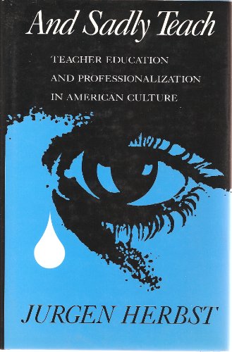 Imagen de archivo de And Sadly Teach : Teacher Education and Professionalization in American Culture a la venta por Better World Books