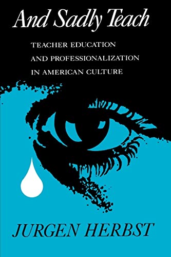 Imagen de archivo de And Sadly Teach: Teacher Education and Professionalization in American Culture a la venta por Solr Books