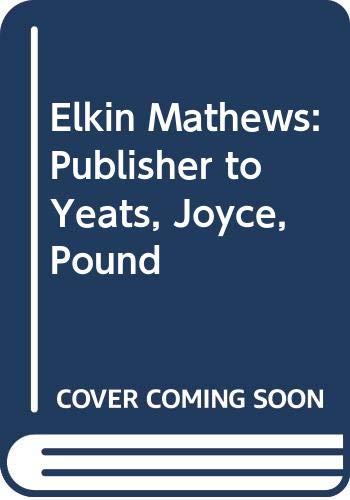 9780299122409: Elkin Mathews: Publisher to Yeats, Joyce, Pound