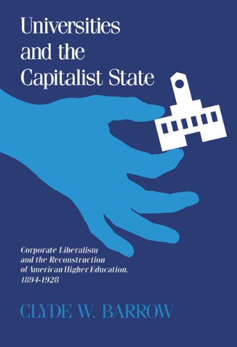 Universities and the Capitalist State: Corporate Liberalism and the Reconstruction of American Hi...