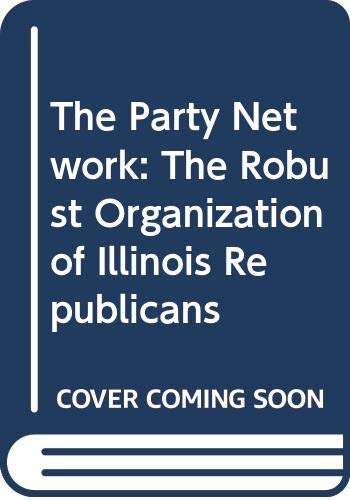 Stock image for The Party Network : Robust Organization of the Illinois Republicans for sale by Better World Books