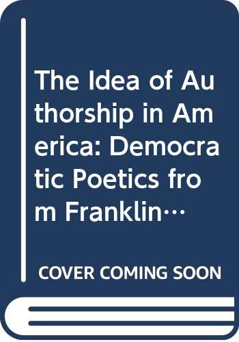 Beispielbild fr The Idea of Authorship in America : Democratic Poetics from Franklin to Melville zum Verkauf von Better World Books