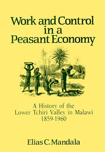 Stock image for Work and Control in a Peasant Economy : A History of the Lower Tchiri Valley in Malawi, 1859-1960 for sale by Stony Hill Books