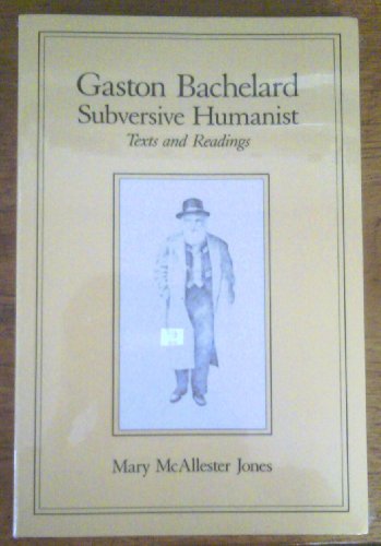 Gaston Bachelard, Subversive Humanist: Texts and Readings (Science & Literature)