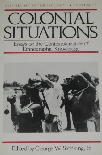 Colonial Situations: Essays on the Contextualizati - Stocking, George W. Jr. editor