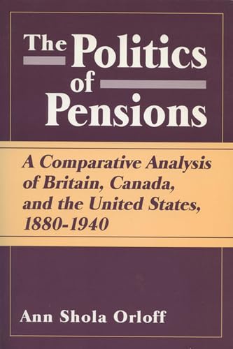 Stock image for The Politics of Pensions: A Comparative Analysis of Britain, Canada, and the United States, 1880-1940 for sale by David's Books