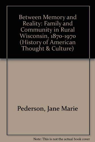 9780299132804: Between Memory and Reality: Family and Community in Rural Wisconsin, 1870-1970 (History of American Thought and Culture)