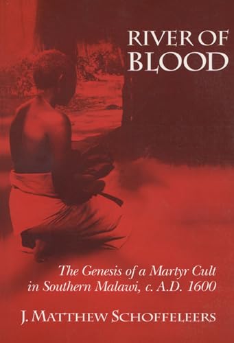 9780299133245: River of Blood: The Genesis of a Martyr Cult in Southern Malawi, C. A.D. 1600: Genesis of a Martyr Cult in Southern Malawi Circa AD 1600