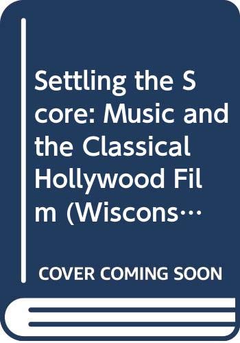 9780299133603: Settling the Score: Music and the Classical Hollywood Film