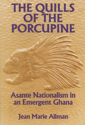 THE QUILLS OF THE PORCUPINE : Asante Nationalism in an Emergent Ghana