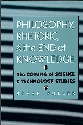 Stock image for Philosophy, Rhetoric, and the End of Knowledge: The Coming of Science and Technology Studies (Rhetoric of the Human Sciences) for sale by Wonder Book