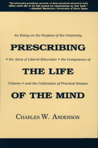Beispielbild fr Prescribing the Life of the Mind : An Essay on the Purpose of the University, the Aims of Liberal Education, the Competence of Citizens, and the Cultivation of Practical Reason zum Verkauf von Better World Books
