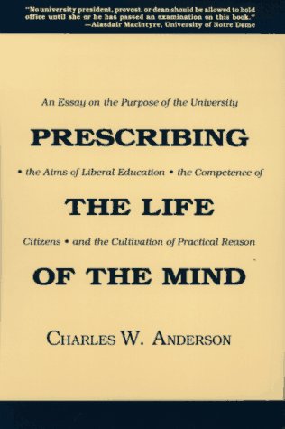 9780299138301: Prescribing the Life of the Mind: An Essay on the Purpose of the University, the Aims of Liberal Education, the Competence of Citizens, and the Cult