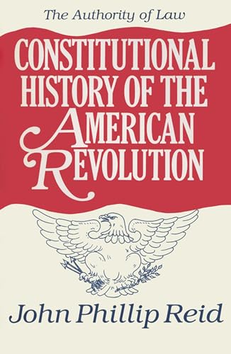 9780299139803: Constitutional History of the American Revolution: The Authority Of Law: Volume 4