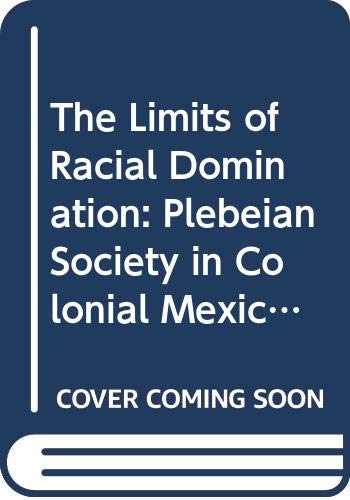 9780299140403: The Limits of Racial Domination: Plebeian Society in Colonial Mexico City, 1660-1720 (Writing)