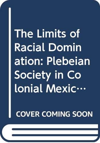 9780299140403: The Limits of Racial Domination: Plebeian Society in Colonial Mexico City, 1660-1720