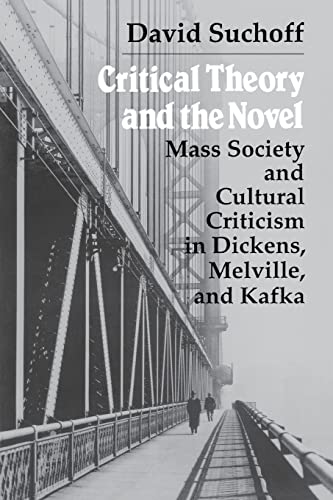 Imagen de archivo de Critical Theory and the Novel : Mass Society and Cultural Criticism in Dickens, Melville and Kafka a la venta por Better World Books