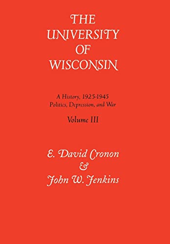 The University of Wisconsin: A History, 1925-1945- Politics, Depression and War (Vol. 3) (9780299144302) by E. David Cronon; Jenkins, John W.