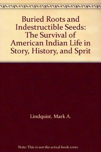 Beispielbild fr Buried Roots and Indestructible Seeds The Survival of American Indian Life in Story, History, and Sprit zum Verkauf von Crossroad Books