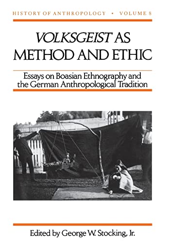 Volksgeist as Method and Ethic: Essays on Boasian Ethnography and the German Anthropological Trad...