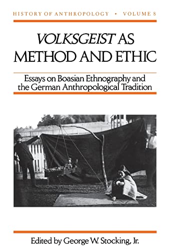 9780299145507: Volksgeist as Method and Ethic: Essays on Boasian Ethnography and the German Anthropological Tradition (Volume 8) (History of Anthropology)