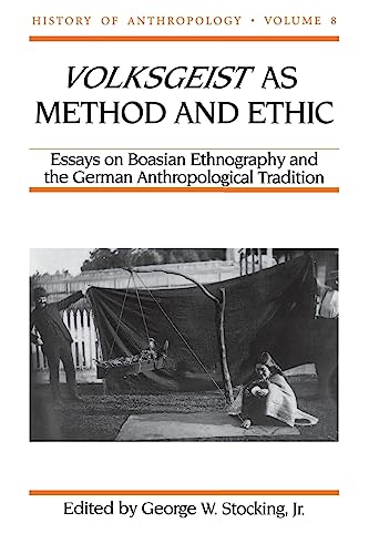 Volksgeist as Method and Ethic: Essays on Boasian Ethnography and the German Anthropological Trad...