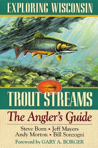 Stock image for Exploring Wisconsin Trout Streams: The Angler's Guide (A North Coast Book) for sale by The Book Shelf