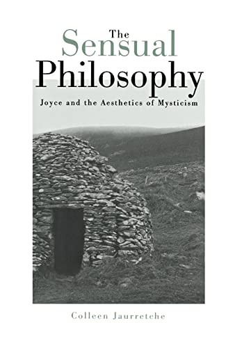 The Sensual Philosophy: Joyce & the Aesthetics of Mysticism. - Joyce, James: 1882-1941] JAURRETCHE (COLLEEN)