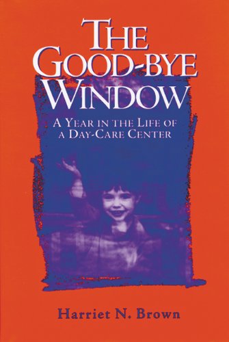 Imagen de archivo de The Good-bye Window: A Year in the Life of a Day-Care Center a la venta por SecondSale