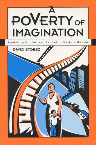 Stock image for A Poverty of Imagination: Bootstrap Capitalism, Sequel to Welfare Reform for sale by ThriftBooks-Atlanta