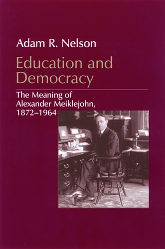 Education and Democracy - The Meaning of Alexander Meiklejohn, 1872?1964