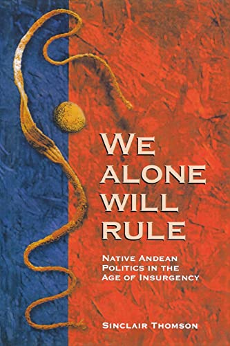 9780299177942: We Alone Will Rule: Native Andean Politics in the Age of Insurgency (Living in Latin America)