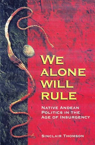 Imagen de archivo de We Alone Will Rule : Native Andean Politics in the Age of Insurgency a la venta por Better World Books