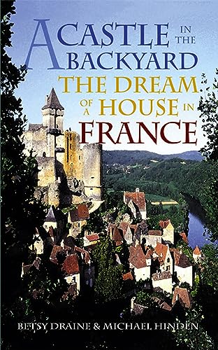 Stock image for A Castle in the Backyard: The Dream of a House in France for sale by WorldofBooks