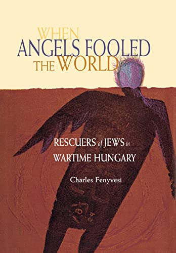 Imagen de archivo de When Angels Fooled the World; Rescuers of Jews in Wartime Hungary a la venta por Ground Zero Books, Ltd.