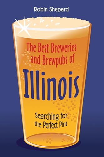Stock image for The Best Breweries and Brewpubs of Illinois: Searching for the Perfect Pint for sale by ThriftBooks-Dallas