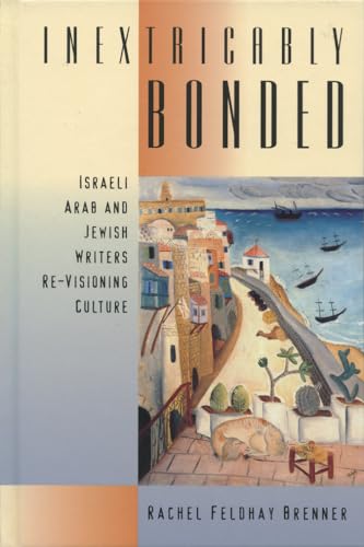 Beispielbild fr Inextricably Bonded: Israeli Arab and Jewish Writers Re-Visioning Culture zum Verkauf von HPB-Red