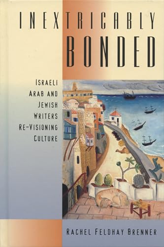 9780299189648: Inextricably Bonded: Israeli Arab and Jewish Writers Re-Visioning Culture