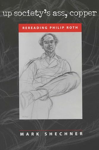 Up Societyâ€™s Ass, Copper: Rereading Philip Roth (9780299193546) by Shechner, Mark