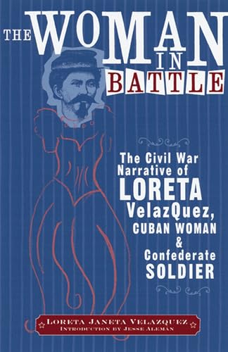 Stock image for The Woman in Battle: A Narrative of the Exploits, Adventures, and Travels of Madame Loreta Janeta Velazquez, otherwise known as Lieutenant Harry T. Buford, Confederate States Arm for sale by Jay W. Nelson, Bookseller, IOBA