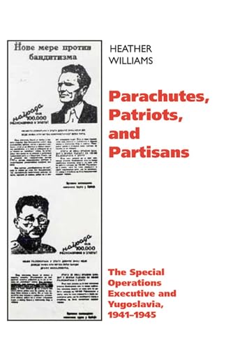 Parachutes, Patriots, and Partisans: The Special Operations Executive in Yugoslavia, 1941-1945 (9780299194949) by Williams, Heather