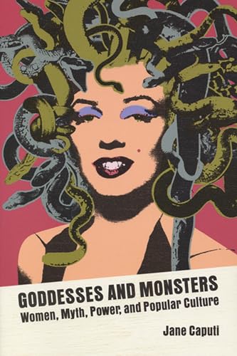 Goddesses and Monsters: Women, Myth, Power, and Popular Culture (Ray and Pat Browne Books) (9780299196202) by Caputi, Jane